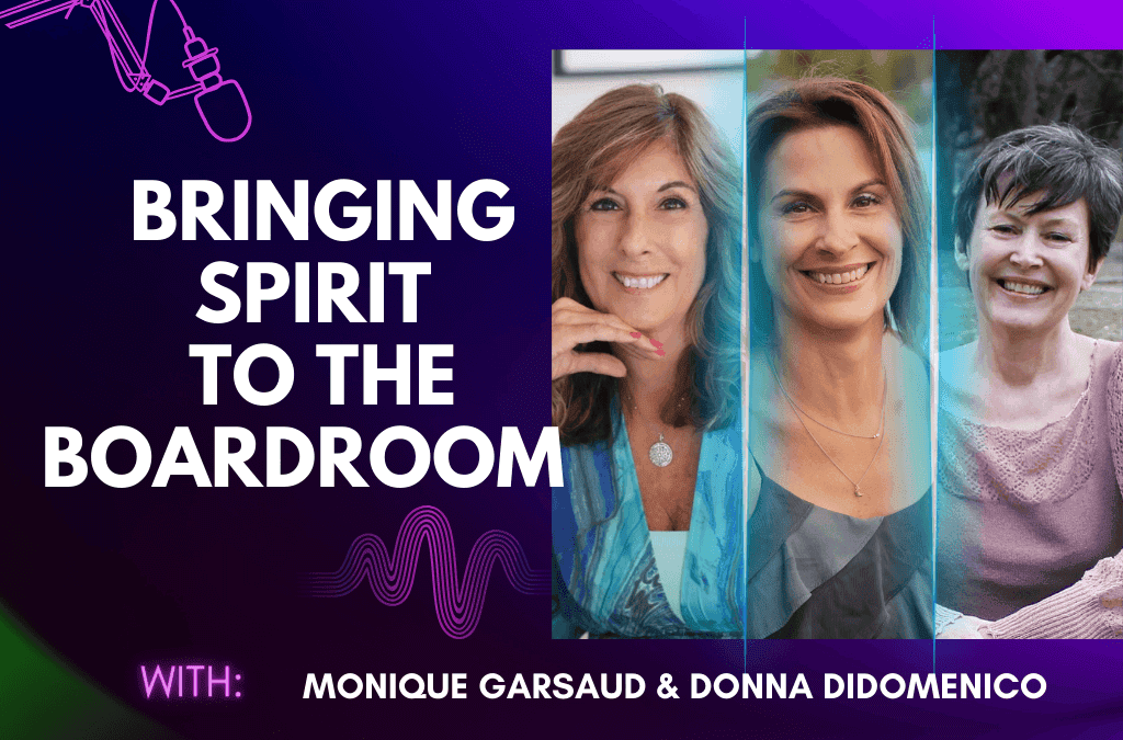 Eps 184 – Bringing Spirit to the Boardroom with Monique Garsaud and Donna DiDomenico
